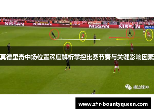 莫德里奇中场位置深度解析掌控比赛节奏与关键影响因素