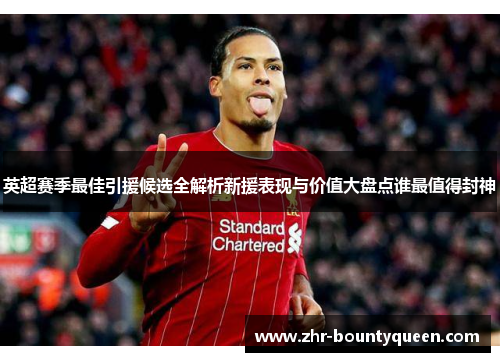 英超赛季最佳引援候选全解析新援表现与价值大盘点谁最值得封神 英超赛季最佳引援候选全解析新援表现与价值大盘点谁最值得封神