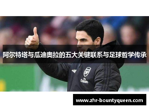 阿尔特塔与瓜迪奥拉的五大关键联系与足球哲学传承 阿尔特塔与瓜迪奥拉的五大关键联系与足球哲学传承