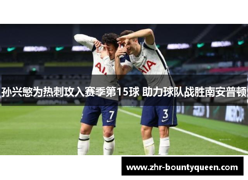 孙兴慜为热刺攻入赛季第15球 助力球队战胜南安普顿