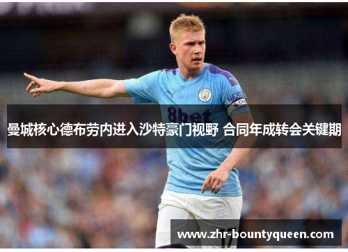 曼城核心德布劳内进入沙特豪门视野 合同年成转会关键期