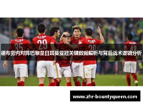 德布劳内对阵巴黎圣日耳曼亚冠关键数据解析与背后战术逻辑分析