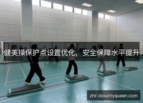 健美操保护点设置优化，安全保障水平提升